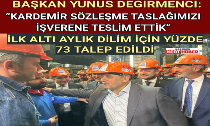 BAŞKAN DEĞİRMENCİ:“KARDEMİR SÖZLEŞME TASLAĞIMIZI İŞVERENE TESLİM ETTİK”