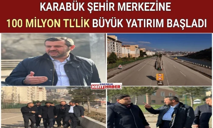 KARABÜK ŞEHİR MERKEZİNE 100 MİLYON TL’LİK BÜYÜK YATIRIM BAŞLADI 