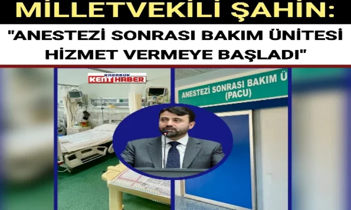 MİLLETVEKİLİ ŞAHİN: “ANESTEZİ SONRASI BAKIM ÜNİTESİ HİZMET VERMEYE BAŞLADI”