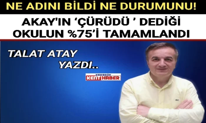 NE ADINI BİLDİ NE DURUMUNU! AKAY’IN ‘ÇÜRÜDÜ ’ DEDİĞİ OKULUN %75’İ TAMAMLANDI