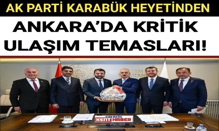 AK PARTİ KARABÜK HEYETİNDEN ANKARA’DA KRİTİK ULAŞIM TEMASLARI! 