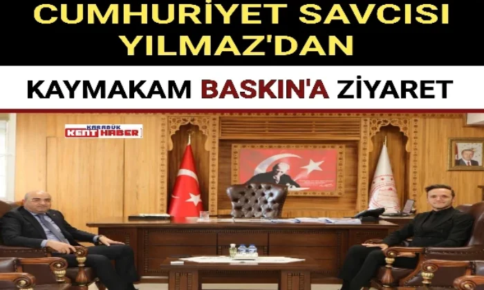 CUMHURİYET SAVCISI YILMAZ’DAN KAYMAKAM BASKIN’A ZİYARET