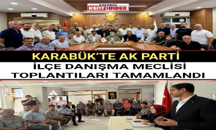 KARABÜK’TE AK PARTİ  İLÇE DANIŞMA MECLİSİ TOPLANTILARI TAMAMLANDI 