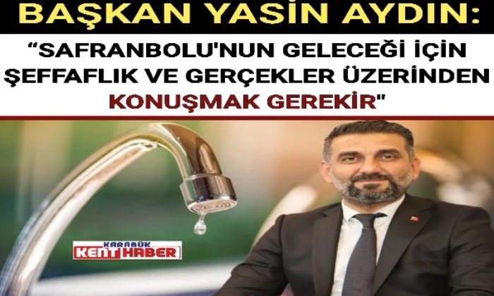 BAŞKAN AYDIN:”ŞEFFAFLIK VE GERÇEKLER ÜZERİNDEN KONUŞMAK GEREKİR” 