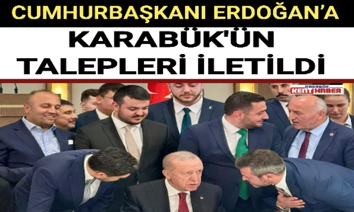 CUMHURBAŞKANI ERDOĞAN’A KARABÜK’ÜN TALEPLERİ İLETİLDİ