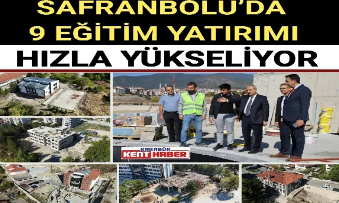 SAFRANBOLU’DA 9 EĞİTİM YATIRIMI HIZLA YÜKSELİYOR
