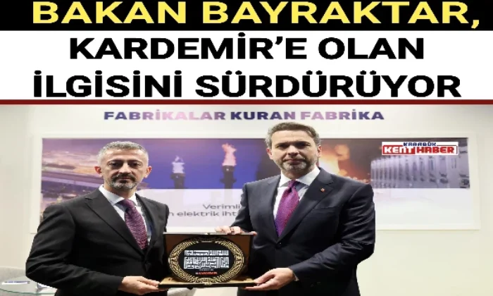 BAKAN BAYRAKTAR, KARDEMİR’E OLAN İLGİSİNİ SÜRDÜRÜYOR