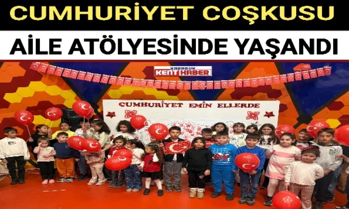 CUMHURİYET COŞKUSU AİLE ATÖLYESİNDE YAŞANDI