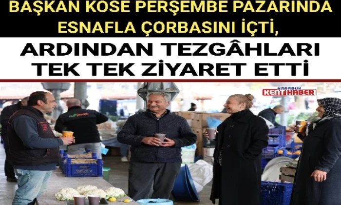 BAŞKAN KÖSE PERŞEMBE PAZARINDA ESNAFLARI ZİYARET ETTİ