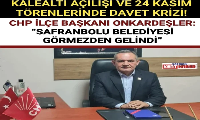 CHP İLÇE BAŞKANI ONKARDEŞLER: “SAFRANBOLU BELEDİYESİ GÖRMEZDEN GELİNDİ” 