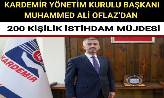 KARDEMİR YÖNETİM KURULU BAŞKANI MUHAMMED ALİ OFLAZ’DAN 200 KİŞİLİK İSTİHDAM MÜJDESİ 