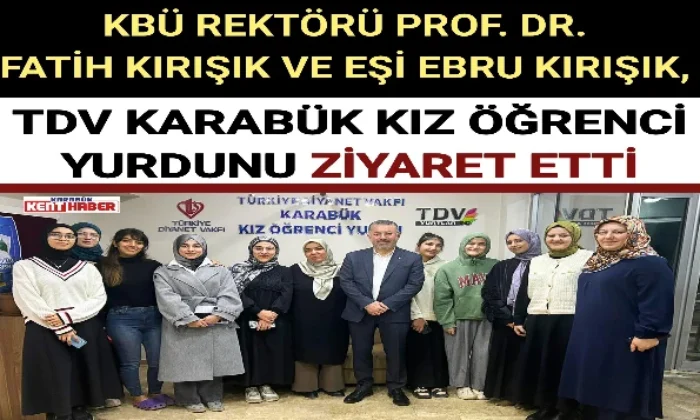 KBÜ REKTÖRÜ PROF. DR. FATİH KIRIŞIK VE EŞİ EBRU KIRIŞIK, TDV KARABÜK KIZ ÖĞRENCİ YURDUNU ZİYARET ETTİ 
