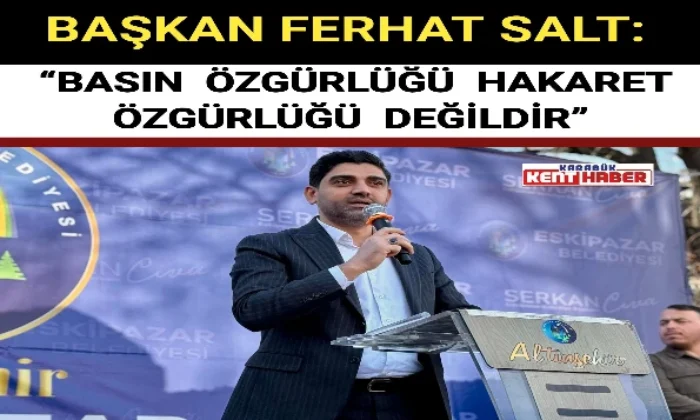BAŞKAN SALT: “BASIN ÖZGÜRLÜĞÜ; HAKARET ÖZGÜRLÜĞÜ DEĞİLDİR” 