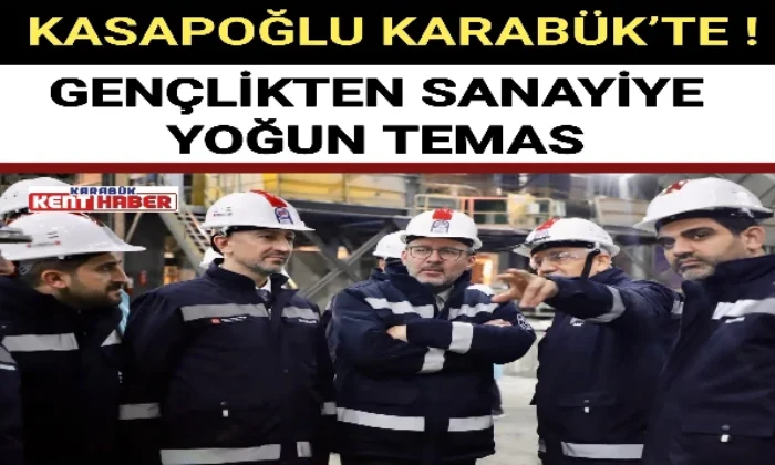 KASAPOĞLU KARABÜK’TE !  GENÇLİKTEN SANAYİYE YOĞUN TEMAS 
