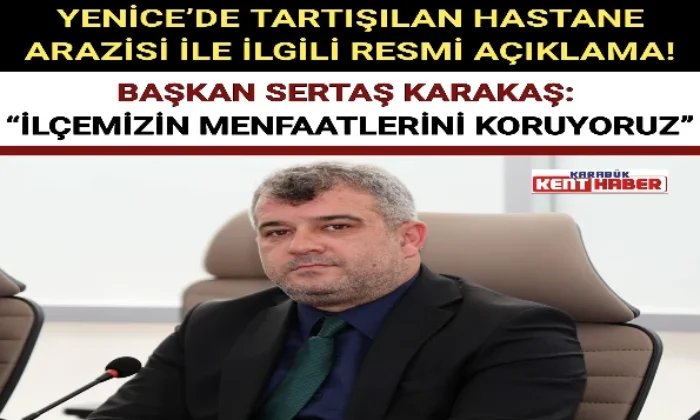 YENİCE’DE TARTIŞILAN ARAZİ İÇİN RESMİ AÇIKLAMA!