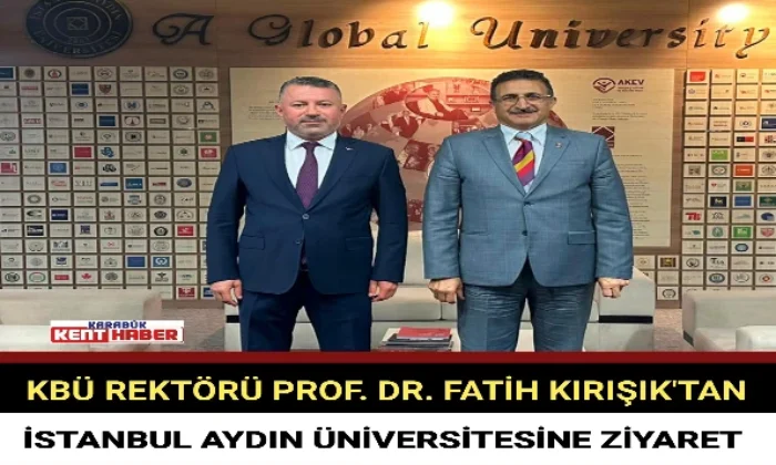 KBÜ REKTÖRÜ PROF. DR. FATİH KIRIŞIK’TAN İSTANBUL AYDIN ÜNİVERSİTESİNE ZİYARET
