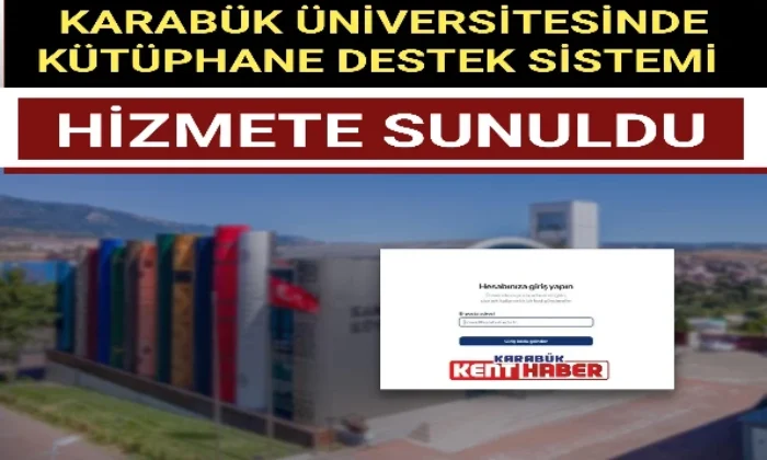 KARABÜK ÜNİVERSİTESİNDE KÜTÜPHANE DESTEK SİSTEMİ HİZMETE SUNULDU