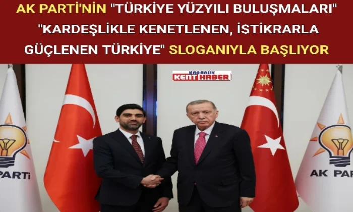 AK PARTİ’NİN “TÜRKİYE YÜZYILI BULUŞMALARI” “KARDEŞLİKLE KENETLENEN, İSTİKRARLA GÜÇLENEN TÜRKİYE” SLOGANIYLA BAŞLIYOR