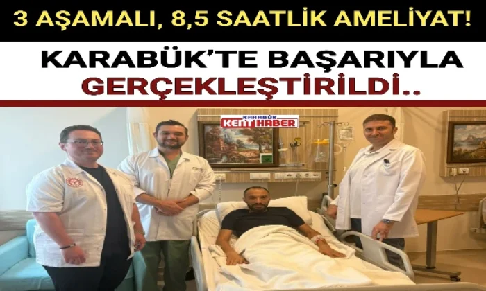 3 AŞAMALI, 8,5 SAATLİK AMELİYAT! KARABÜK’TE BAŞARIYLA GERÇEKLEŞTİRİLDİ