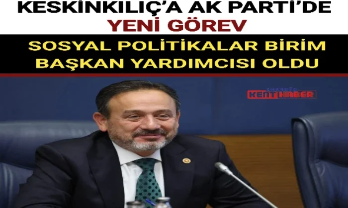 KESKİNKILIÇ’A AK PARTİ’DE YENİ GÖREV!